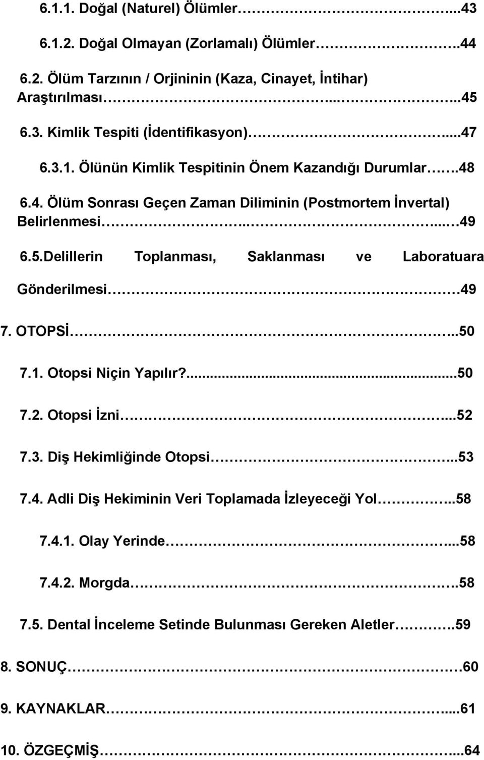 Delillerin Toplanması, Saklanması ve Laboratuara Gönderilmesi 49 7. OTOPSİ..50 7.1. Otopsi Niçin Yapılır?...50 7.2. Otopsi İzni...52 7.3. Diş Hekimliğinde Otopsi..53 7.4. Adli Diş Hekiminin Veri Toplamada İzleyeceği Yol.