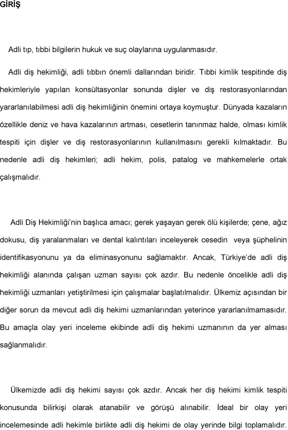 Dünyada kazaların özellikle deniz ve hava kazalarının artması, cesetlerin tanınmaz halde, olması kimlik tespiti için dişler ve diş restorasyonlarının kullanılmasını gerekli kılmaktadır.