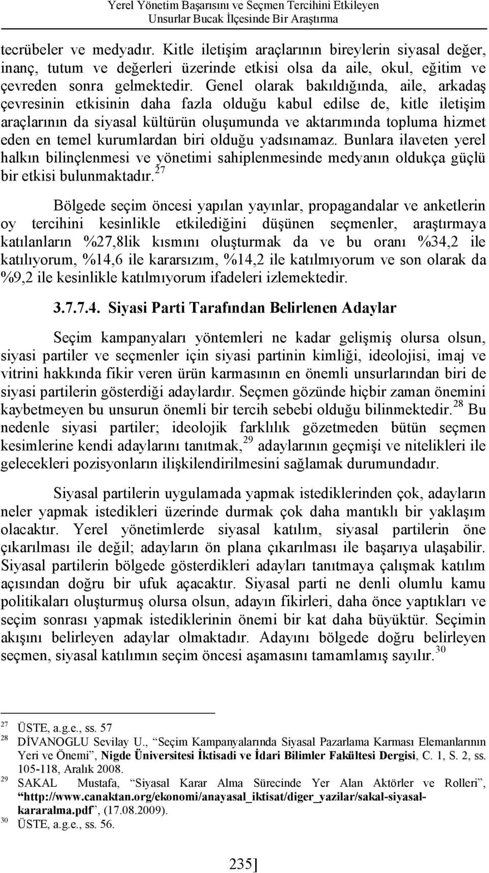 Genel olarak bakıldığında, aile, arkadaş çevresinin etkisinin daha fazla olduğu kabul edilse de, kitle iletişim araçlarının da siyasal kültürün oluşumunda ve aktarımında topluma hizmet eden en temel