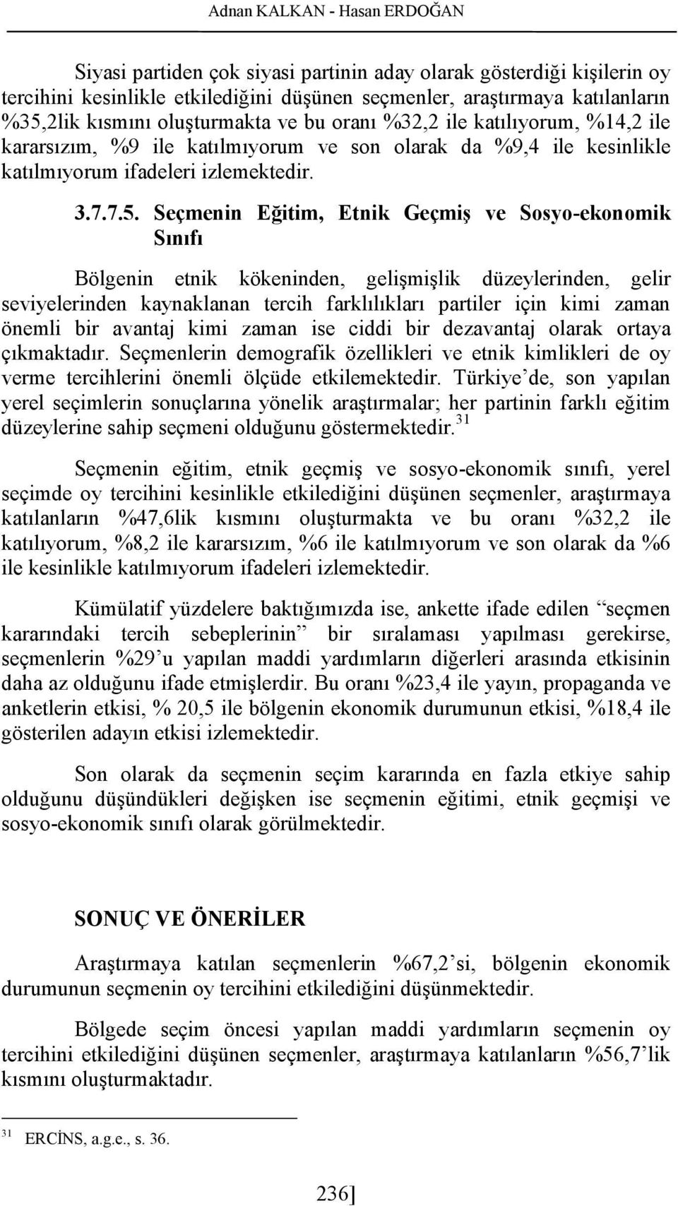 Seçmenin Eğitim, Etnik Geçmiş ve Sosyo-ekonomik Sınıfı Bölgenin etnik kökeninden, gelişmişlik düzeylerinden, gelir seviyelerinden kaynaklanan tercih farklılıkları partiler için kimi zaman önemli bir