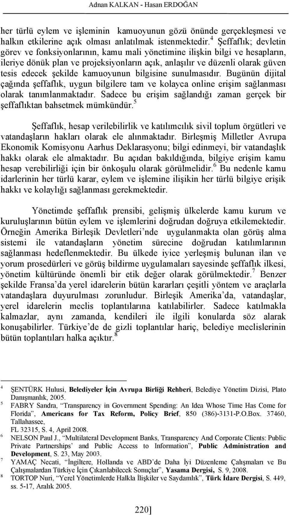 kamuoyunun bilgisine sunulmasıdır. Bugünün dijital çağında şeffaflık, uygun bilgilere tam ve kolayca online erişim sağlanması olarak tanımlanmaktadır.