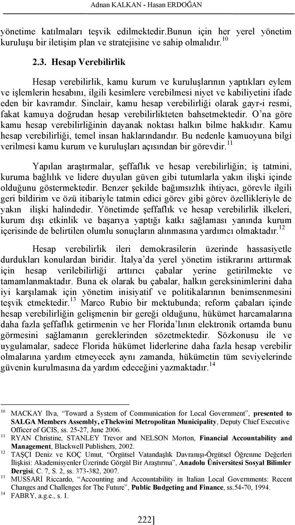 Sinclair, kamu hesap verebilirliği olarak gayr-i resmi, fakat kamuya doğrudan hesap verebilirlikteten bahsetmektedir. O na göre kamu hesap verebilirliğinin dayanak noktası halkın bilme hakkıdır.