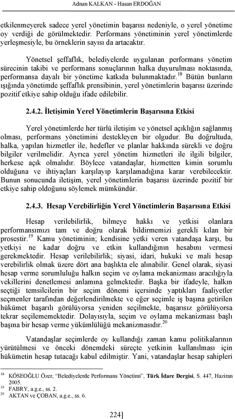 Yönetsel şeffaflık, belediyelerde uygulanan performans yönetim sürecinin takibi ve performans sonuçlarının halka duyurulması noktasında, performansa dayalı bir yönetime katkıda bulunmaktadır.