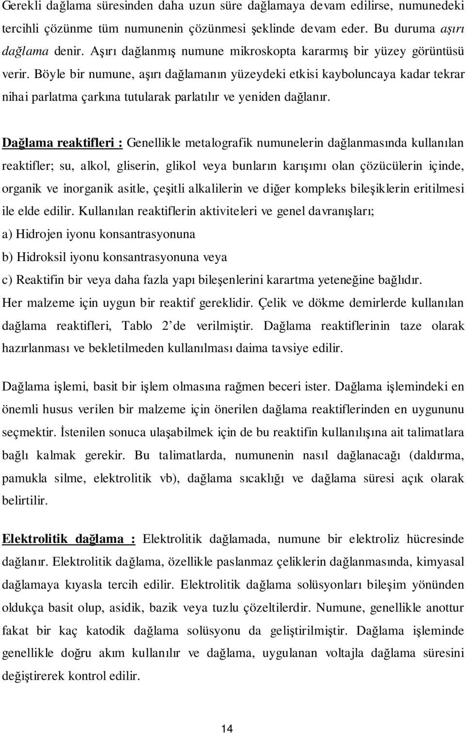 Böyle bir numune, aşırı dağlamanın yüzeydeki etkisi kayboluncaya kadar tekrar nihai parlatma çarkına tutularak parlatılır ve yeniden dağlanır.