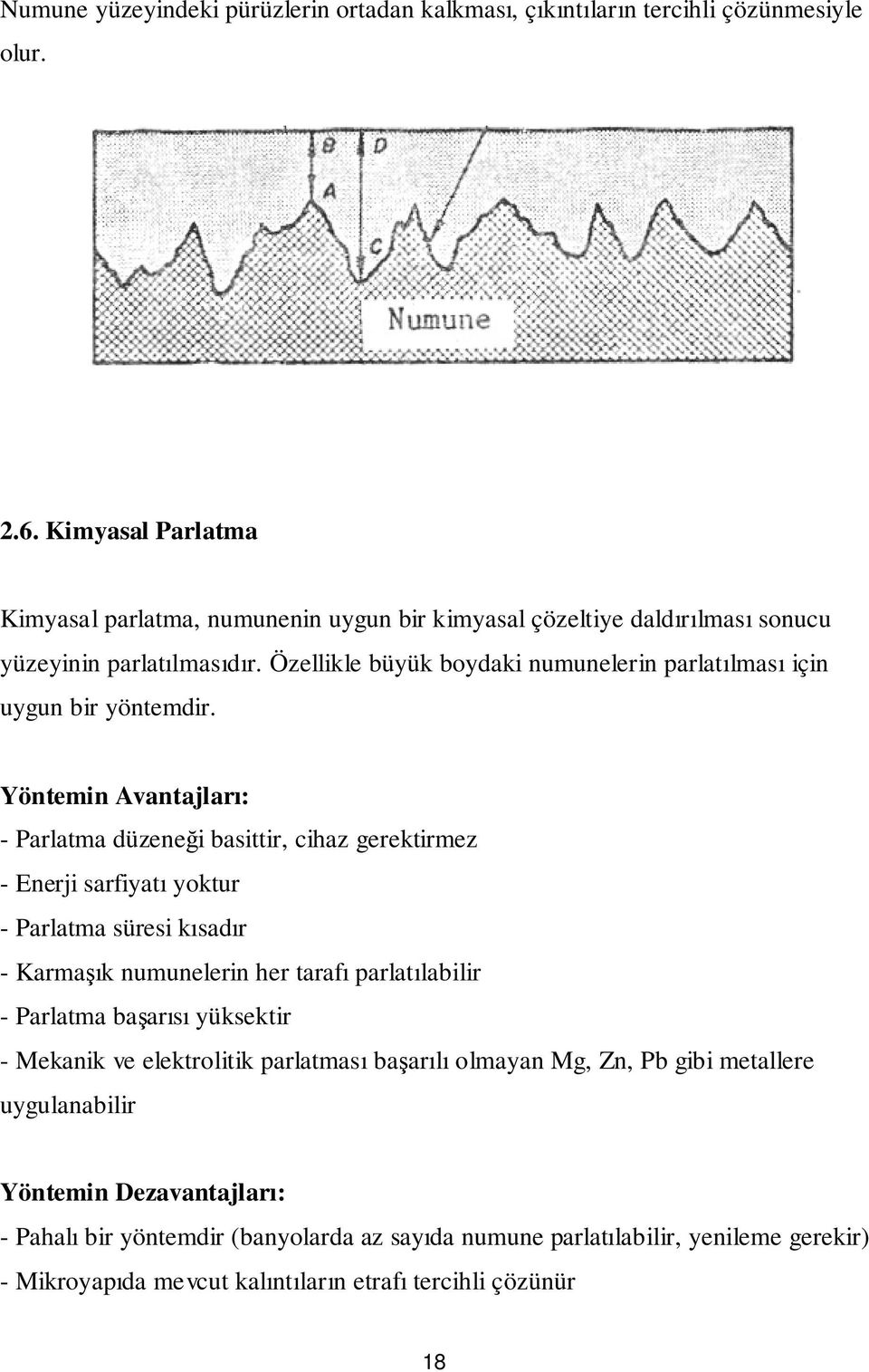 Özellikle büyük boydaki numunelerin parlatılması için uygun bir yöntemdir.