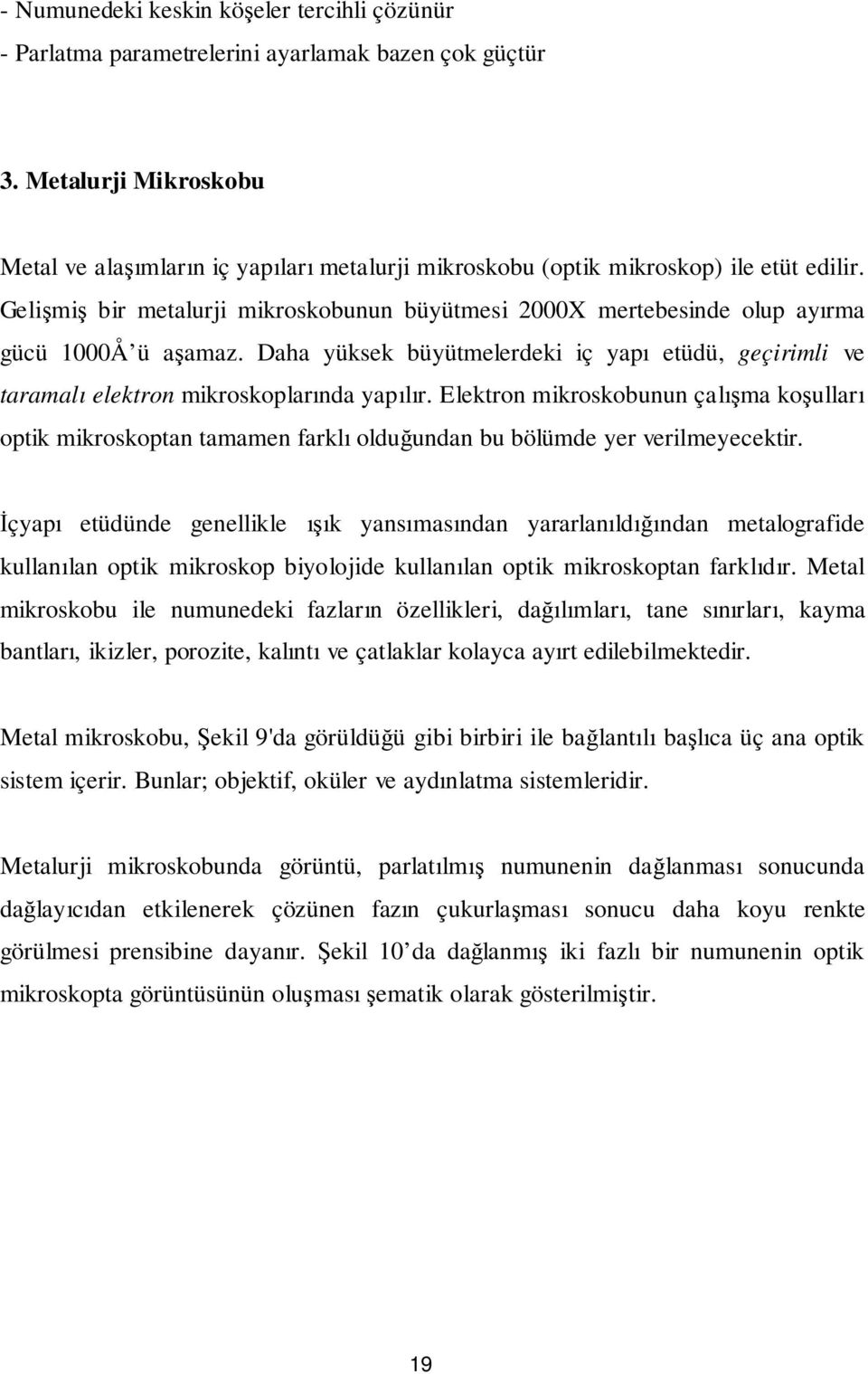 Gelişmiş bir metalurji mikroskobunun büyütmesi 2000X mertebesinde olup ayırma gücü 1000Å ü aşamaz. Daha yüksek büyütmelerdeki iç yapı etüdü, geçirimli ve taramalı elektron mikroskoplarında yapılır.