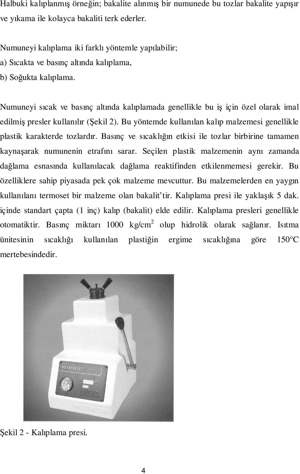 Numuneyi sıcak ve basınç altında kalıplamada genellikle bu iş için özel olarak imal edilmiş presler kullanılır (Şekil 2).