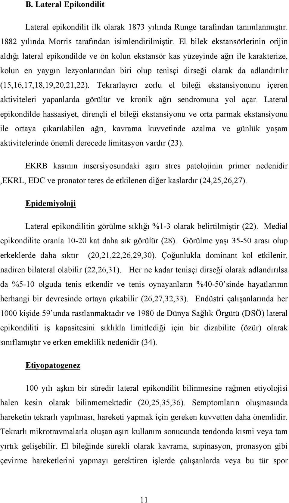 (15,16,17,18,19,20,21,22). Tekrarlayıcı zorlu el bileği ekstansiyonunu içeren aktiviteleri yapanlarda görülür ve kronik ağrı sendromuna yol açar.