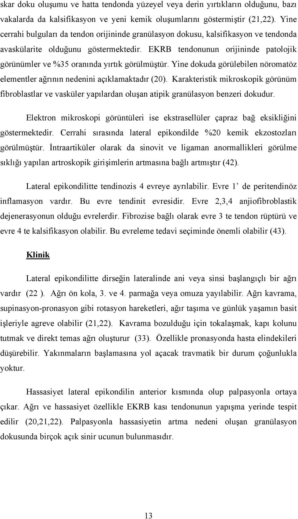 EKRB tendonunun orijininde patolojik görünümler ve %35 oranında yırtık görülmüştür. Yine dokuda görülebilen nöromatöz elementler ağrının nedenini açıklamaktadır (20).