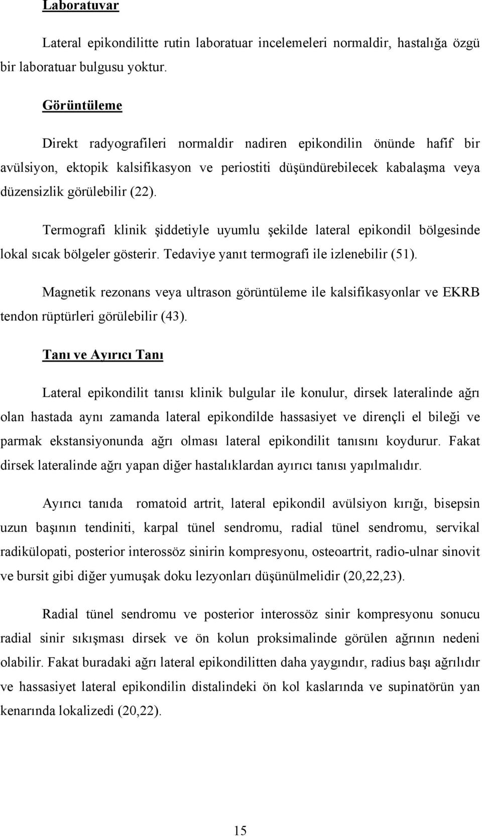 Termografi klinik şiddetiyle uyumlu şekilde lateral epikondil bölgesinde lokal sıcak bölgeler gösterir. Tedaviye yanıt termografi ile izlenebilir (51).