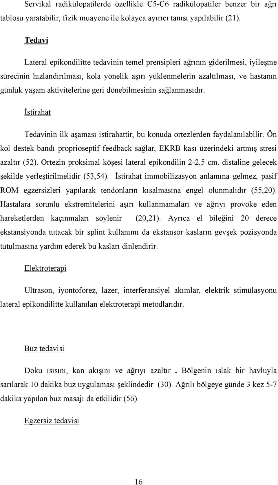 geri dönebilmesinin sağlanmasıdır. İstirahat Tedavinin ilk aşaması istirahattir, bu konuda ortezlerden faydalanılabilir.