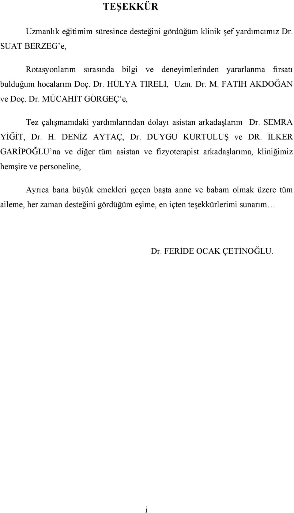 HÜLYA TİRELİ, Uzm. Dr. M. FATİH AKDOĞAN ve Doç. Dr. MÜCAHİT GÖRGEÇ e, Tez çalışmamdaki yardımlarından dolayı asistan arkadaşlarım Dr. SEMRA YİĞİT, Dr. H.