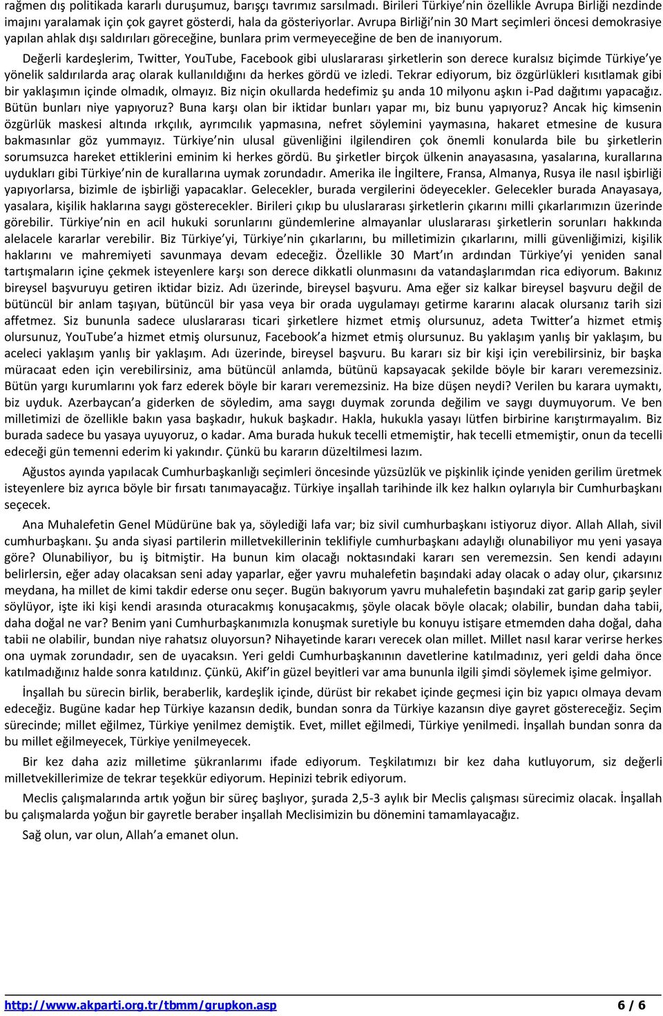 Değerli kardeşlerim, Twitter, YouTube, Facebook gibi uluslararası şirketlerin son derece kuralsız biçimde Türkiye ye yönelik saldırılarda araç olarak kullanıldığını da herkes gördü ve izledi.