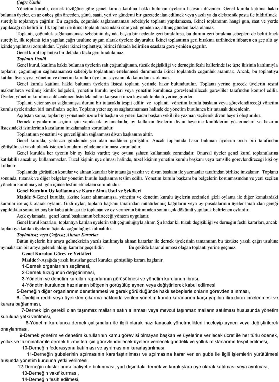 çağrılır. Bu çağrıda, çoğunluk sağlanamaması sebebiyle toplantı yapılamazsa, ikinci toplantının hangi gün, saat ve yerde yapılacağı da belirtilir.