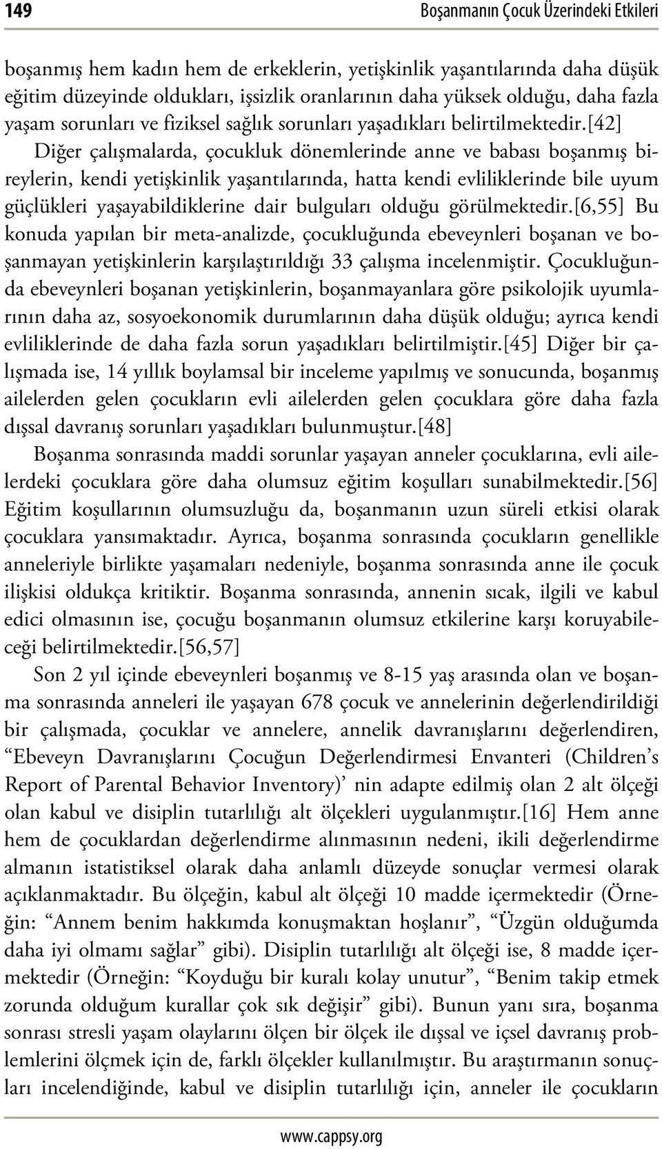 [42] Diğer çalışmalarda, çocukluk dönemlerinde anne ve babası boşanmış bireylerin, kendi yetişkinlik yaşantılarında, hatta kendi evliliklerinde bile uyum güçlükleri yaşayabildiklerine dair bulguları