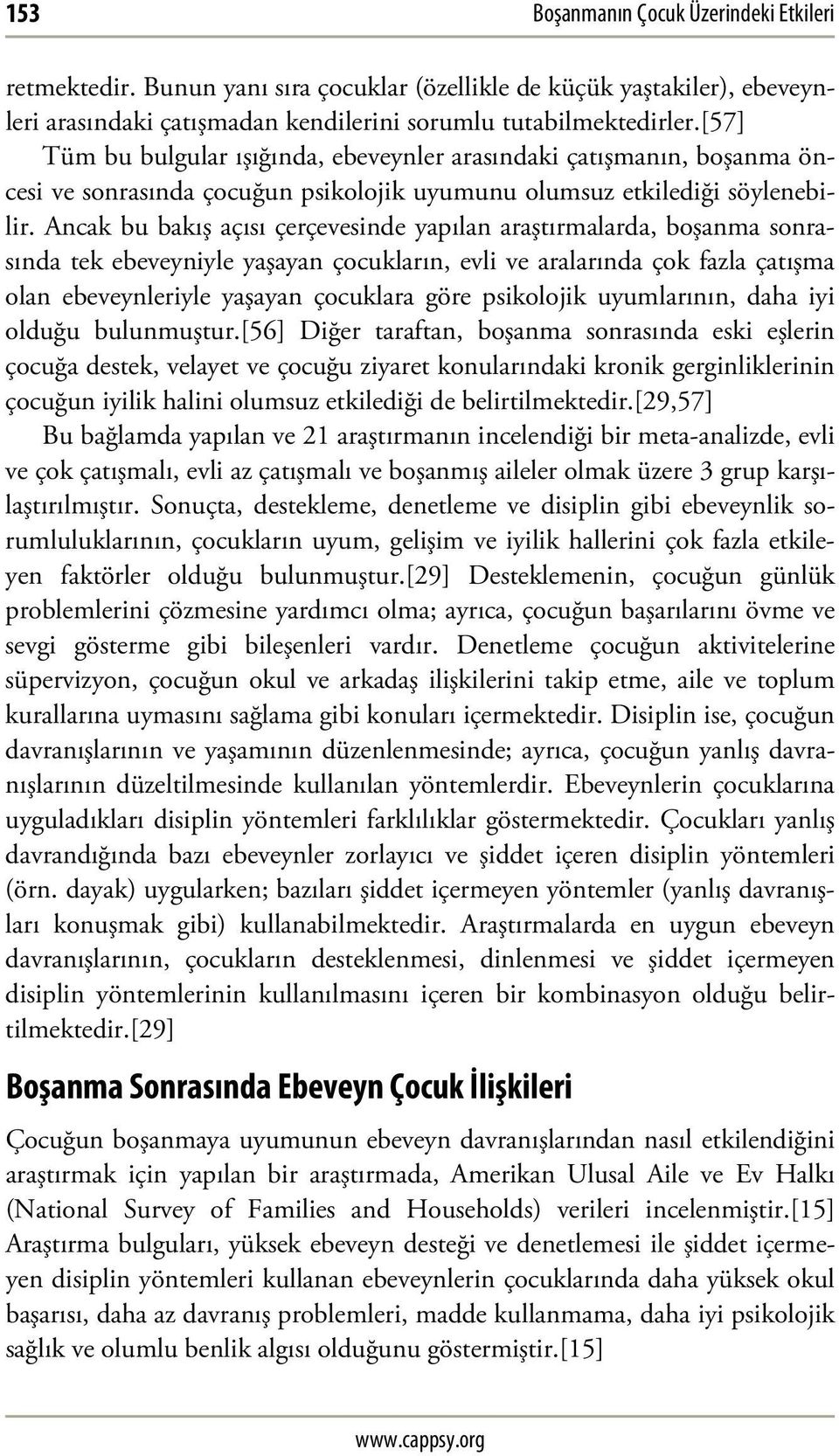 Ancak bu bakış açısı çerçevesinde yapılan araştırmalarda, boşanma sonrasında tek ebeveyniyle yaşayan çocukların, evli ve aralarında çok fazla çatışma olan ebeveynleriyle yaşayan çocuklara göre