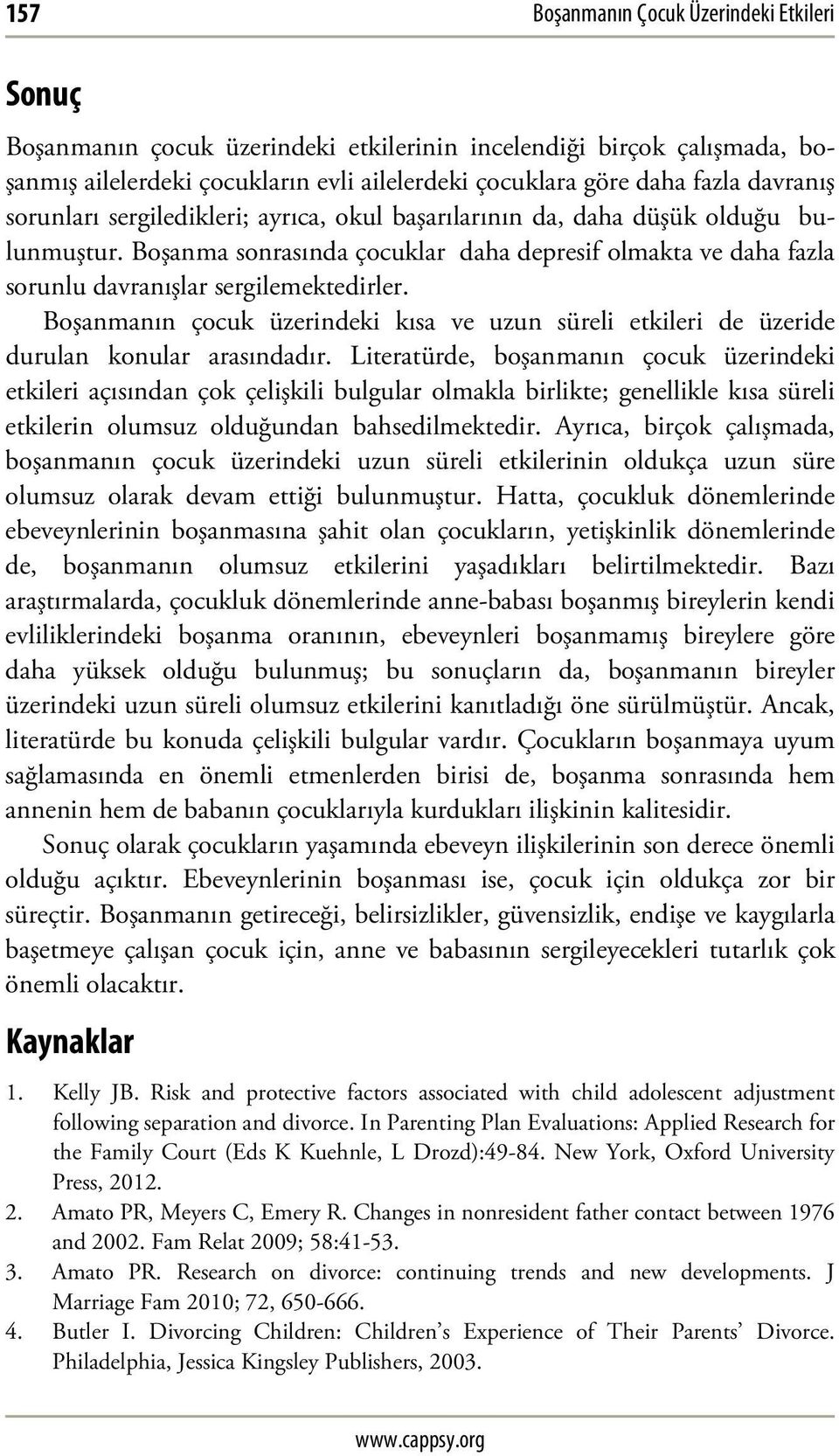 Boşanmanın çocuk üzerindeki kısa ve uzun süreli etkileri de üzeride durulan konular arasındadır.