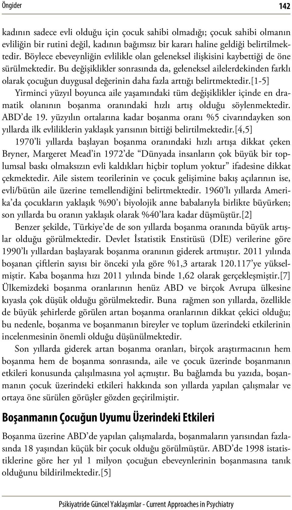 Bu değişiklikler sonrasında da, geleneksel ailelerdekinden farklı olarak çocuğun duygusal değerinin daha fazla arttığı belirtmektedir.