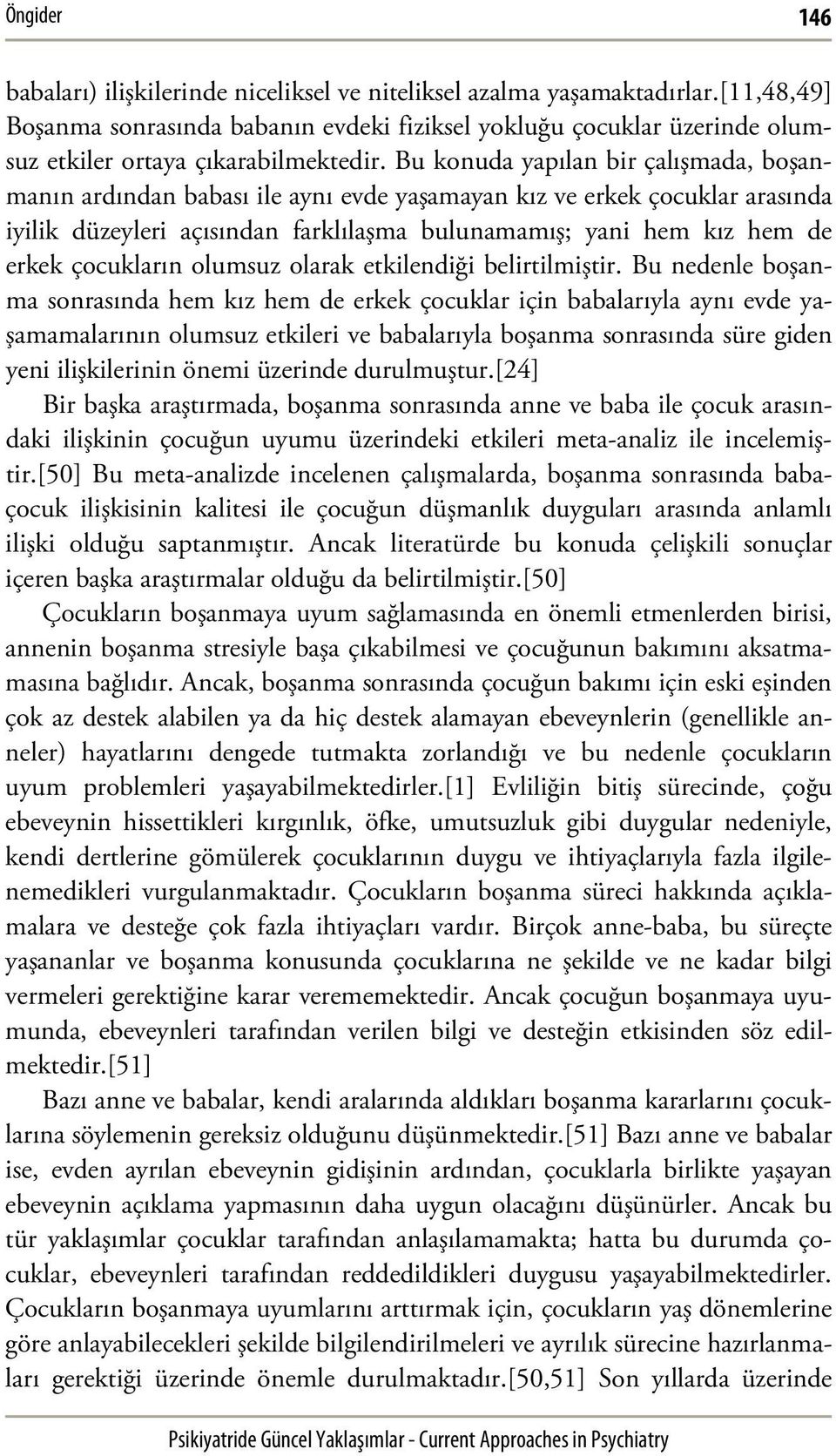 Bu konuda yapılan bir çalışmada, boşanmanın ardından babası ile aynı evde yaşamayan kız ve erkek çocuklar arasında iyilik düzeyleri açısından farklılaşma bulunamamış; yani hem kız hem de erkek