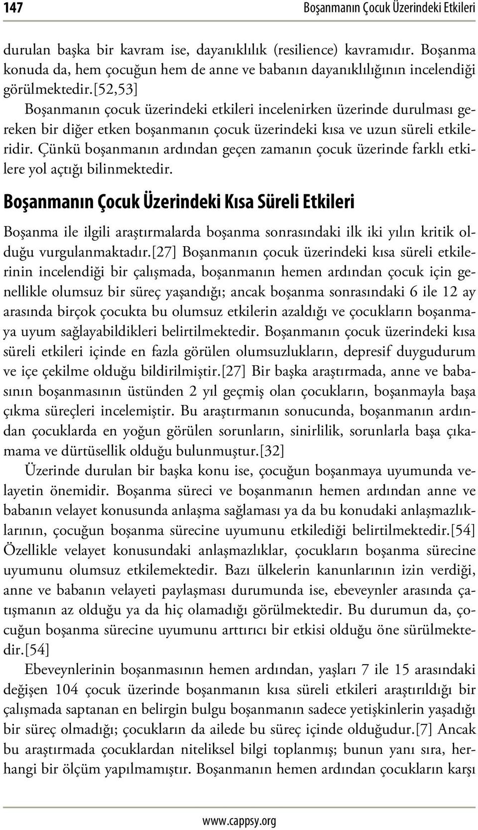 [52,53] Boşanmanın çocuk üzerindeki etkileri incelenirken üzerinde durulması gereken bir diğer etken boşanmanın çocuk üzerindeki kısa ve uzun süreli etkileridir.