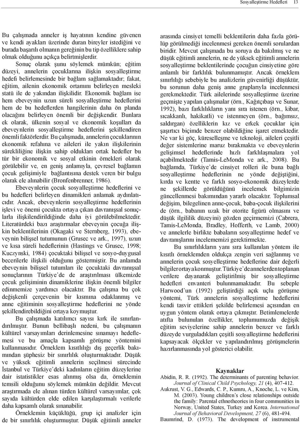 Sonuç olarak şunu söylemek mümkün; eğitim düzeyi, annelerin çocuklarına ilişkin sosyalleştirme hedefi belirlemesinde bir bağlam sağlamaktadır; fakat, eğitim, ailenin ekonomik ortamını belirleyen