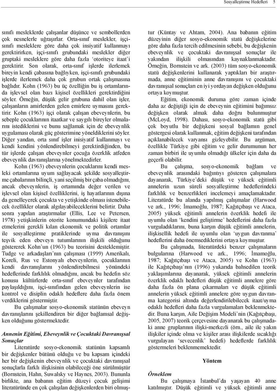 Son olarak, orta-sınıf işlerde ilerlemek bireyin kendi çabasına bağlıyken, işçi-sınıfı grubundaki işlerde ilerlemek daha çok grubun ortak çalışmasına bağlıdır.