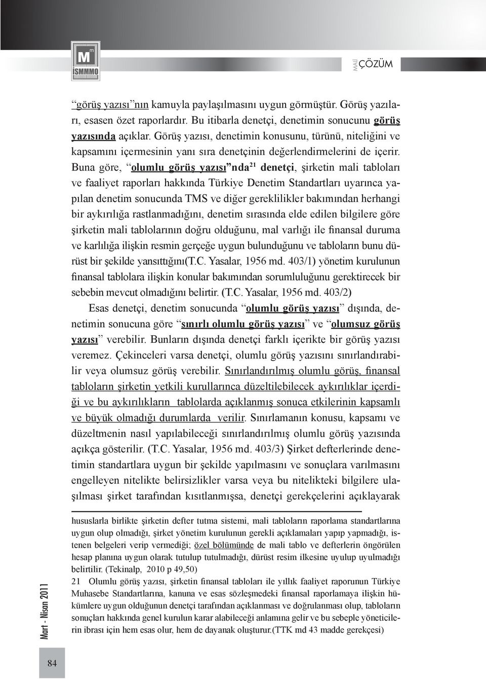 Buna göre, olumlu görüş yazısı nda 21 denetçi, şirketin mali tabloları ve faaliyet raporları hakkında Türkiye Denetim Standartları uyarınca yapılan denetim sonucunda TMS ve diğer gereklilikler