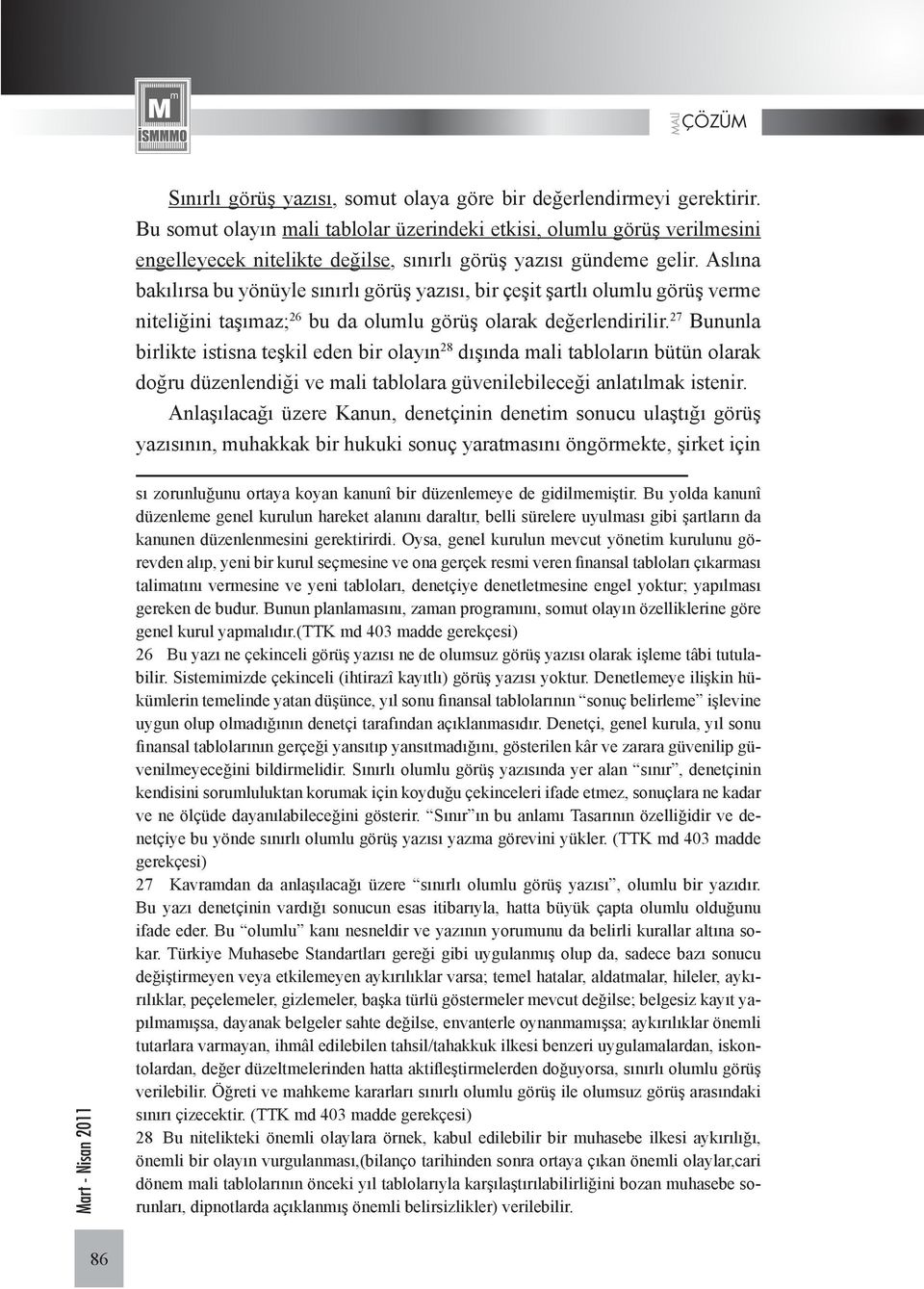 Aslına bakılırsa bu yönüyle sınırlı görüş yazısı, bir çeşit şartlı olumlu görüş verme niteliğini taşımaz; 26 bu da olumlu görüş olarak değerlendirilir.