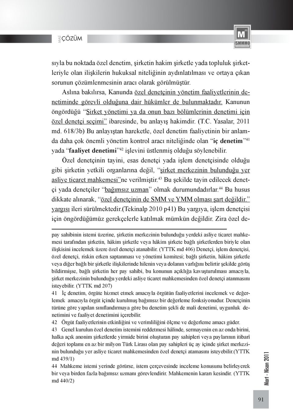 Kanunun öngördüğü Şirket yönetimi ya da onun bazı bölümlerinin denetimi için özel denetçi seçimi ibaresinde, bu anlayış hakimdir. (T.C. Yasalar, 2011 md.