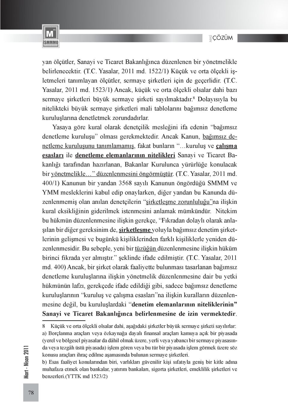 1523/1) Ancak, küçük ve orta ölçekli olsalar dahi bazı sermaye şirketleri büyük sermaye şirketi sayılmaktadır.