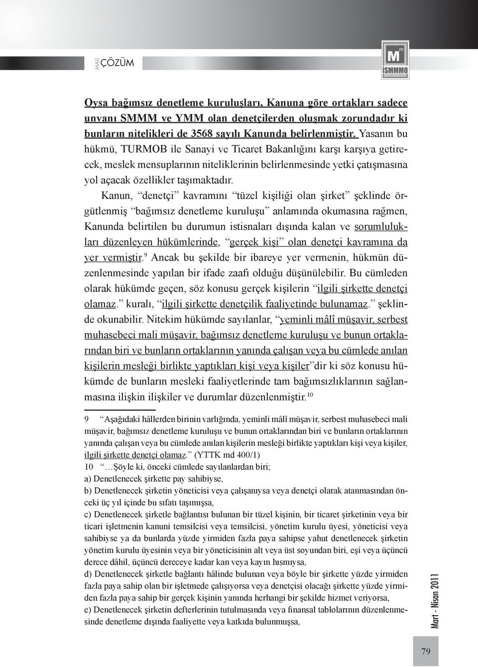 Kanun, denetçi kavramını tüzel kişiliği olan şirket şeklinde örgütlenmiş bağımsız denetleme kuruluşu anlamında okumasına rağmen, Kanunda belirtilen bu durumun istisnaları dışında kalan ve