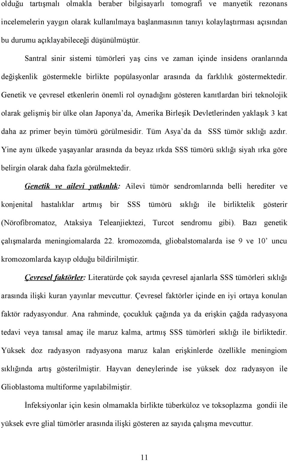 Genetik ve çevresel etkenlerin önemli rol oynadığını gösteren kanıtlardan biri teknolojik olarak gelişmiş bir ülke olan Japonya da, Amerika Birleşik Devletlerinden yaklaşık 3 kat daha az primer beyin