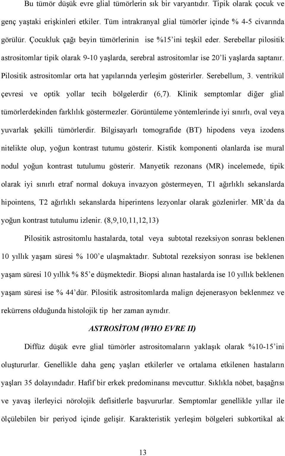 Pilositik astrositomlar orta hat yapılarında yerleşim gösterirler. Serebellum, 3. ventrikül çevresi ve optik yollar tecih bölgelerdir (6,7).