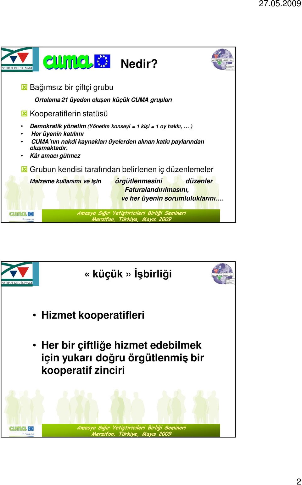 = 1 oy hakkı, ) Her üyenin katılımı CUMA nın nakdi kaynakları üyelerden alınan katkı paylarından oluşmaktadır.