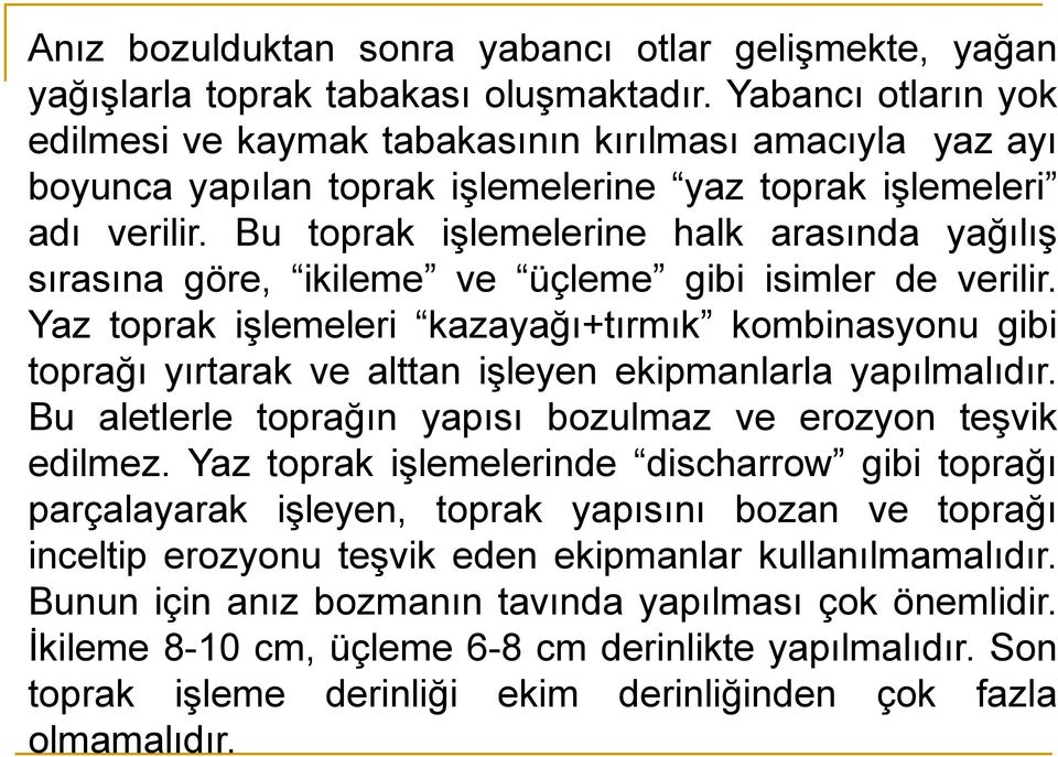 Bu toprak işlemelerine halk arasında yağılış sırasına göre, ikileme ve üçleme gibi isimler de verilir.