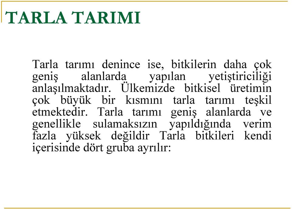 Ülkemizde bitkisel üretimin çok büyük bir kısmını tarla tarımı teşkil etmektedir.