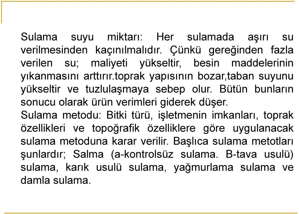 toprak yapısının bozar,taban suyunu yükseltir ve tuzlulaşmaya sebep olur. Bütün bunların sonucu olarak ürün verimleri giderek düşer.