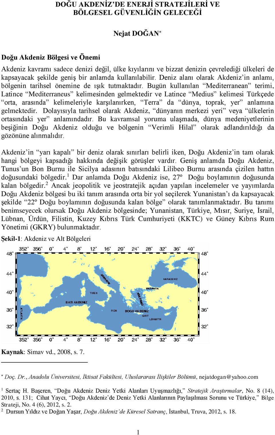 Bugün kullanılan Mediterranean terimi, Latince Mediterraneus kelimesinden gelmektedir ve Latince Medius kelimesi Türkçede orta, arasında kelimeleriyle karşılanırken, Terra da dünya, toprak, yer