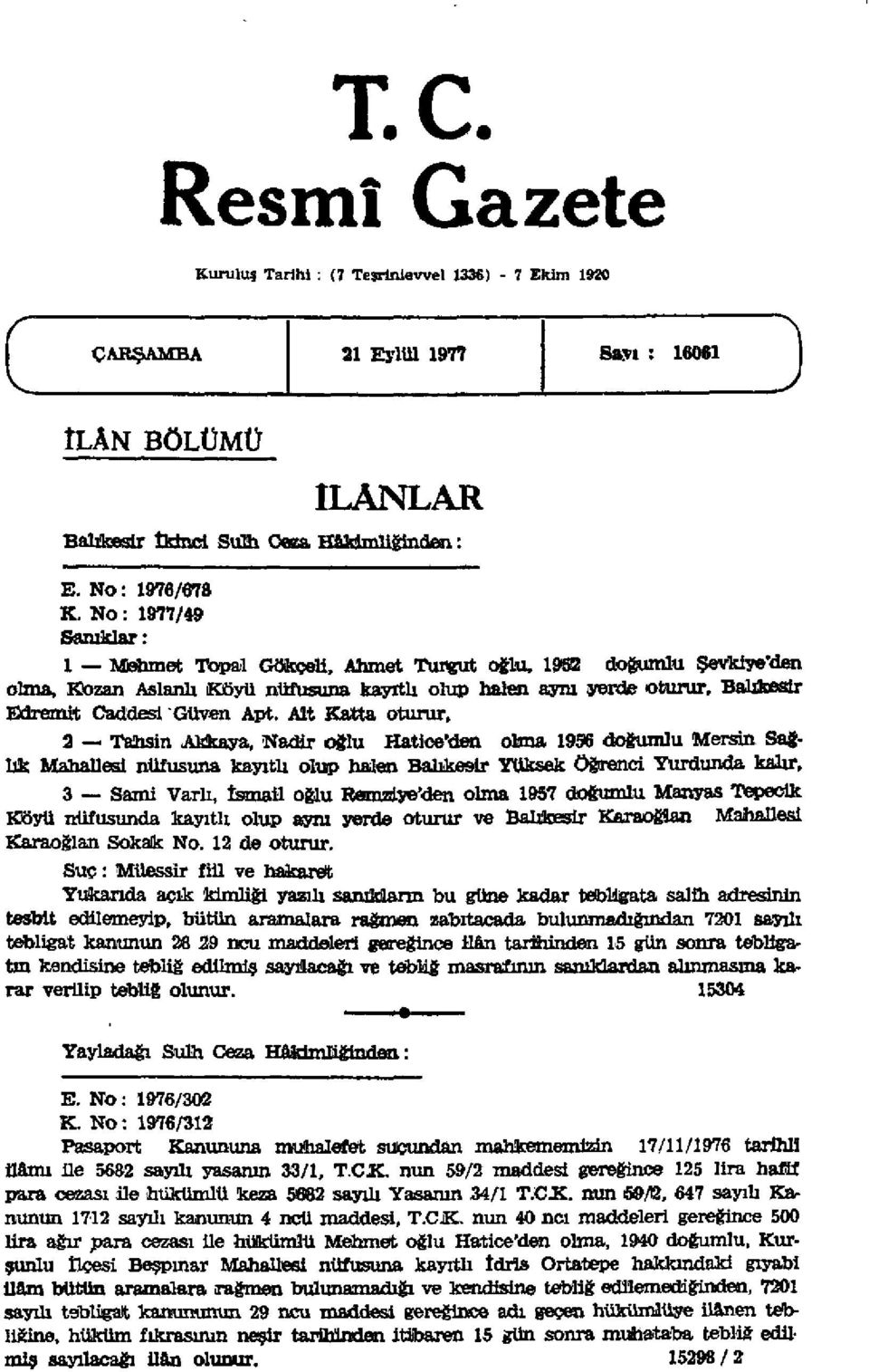 Alt Katta oturur, 3 Tahsin Akkaya, Nadir oğlu Hatice'den obua 1956 doğumlu Mersin Sağlık Mahallesi nüfusuna kayıtlı olup halen Balıkesir Yüksek öğrenci Yurdunda kalır, 3 Sami Varlı, İsmail oğlu