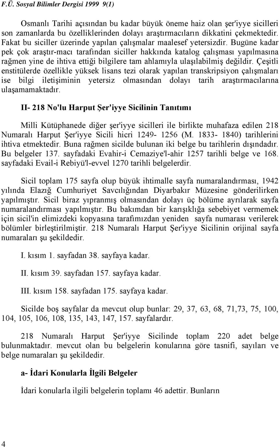 Bugüne kadar pek çok araştır-macı tarafından siciller hakkında katalog çalışması yapılmasına rağmen yine de ihtiva ettiği bilgilere tam ahlamıyla ulaşılabilmiş değildir.