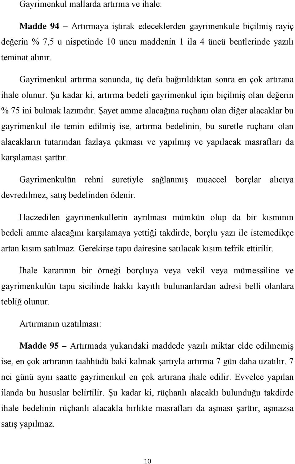 Şayet amme alacağına ruçhanı olan diğer alacaklar bu gayrimenkul ile temin edilmiş ise, artırma bedelinin, bu suretle ruçhanı olan alacakların tutarından fazlaya çıkması ve yapılmış ve yapılacak