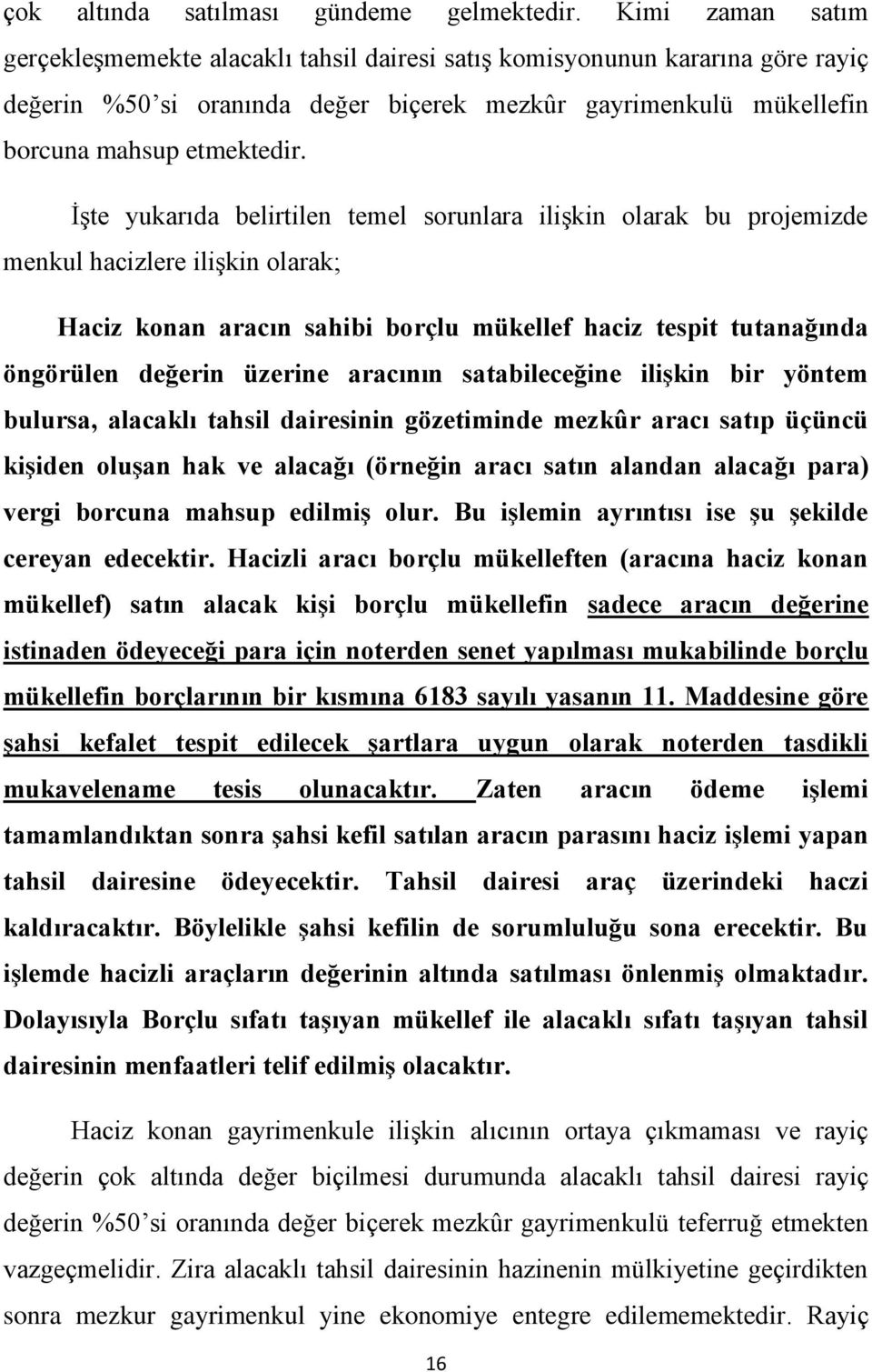 İşte yukarıda belirtilen temel sorunlara ilişkin olarak bu projemizde menkul hacizlere ilişkin olarak; Haciz konan aracın sahibi borçlu mükellef haciz tespit tutanağında öngörülen değerin üzerine