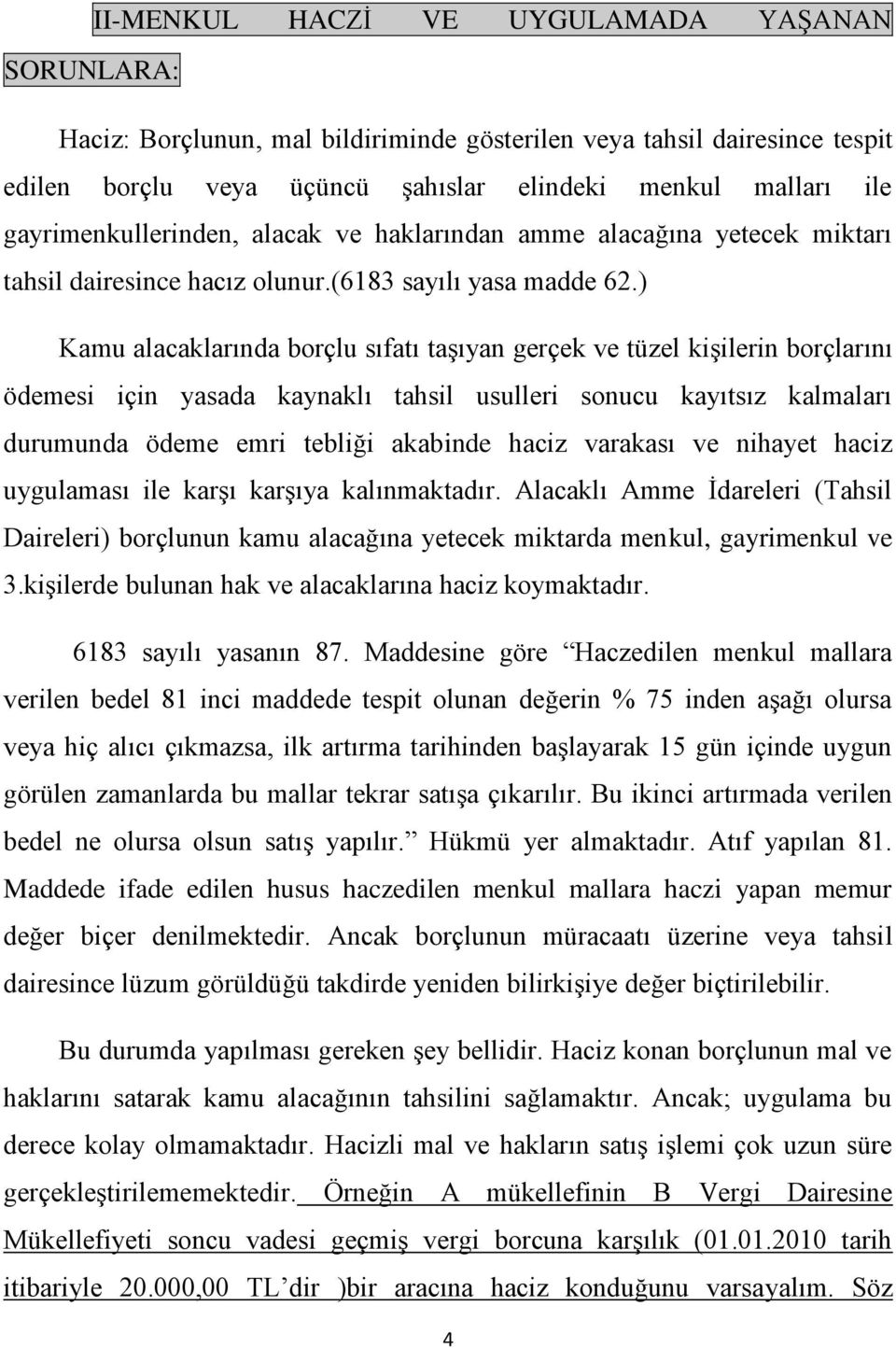 ) Kamu alacaklarında borçlu sıfatı taşıyan gerçek ve tüzel kişilerin borçlarını ödemesi için yasada kaynaklı tahsil usulleri sonucu kayıtsız kalmaları durumunda ödeme emri tebliği akabinde haciz