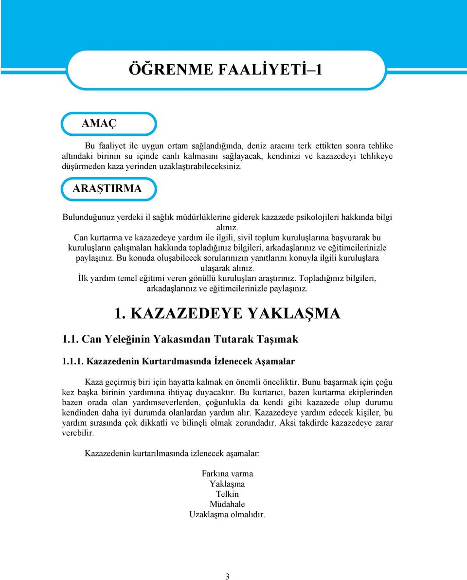 Can kurtarma ve kazazedeye yardım ile ilgili, sivil toplum kuruluşlarına başvurarak bu kuruluşların çalışmaları hakkında topladığınız bilgileri, arkadaşlarınız ve eğitimcilerinizle paylaşınız.