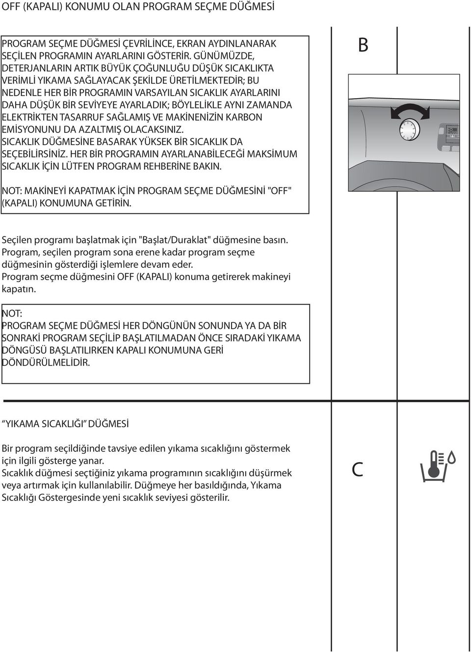 AYARLADIK; BÖYLELİKLE AYNI ZAMANDA ELEKTRİKTEN TASARRUF SAĞLAMIŞ VE MAKİNENİZİN KARBON EMİSYONUNU DA AZALTMIŞ OLACAKSINIZ. SICAKLIK DÜĞMESİNE BASARAK YÜKSEK BİR SICAKLIK DA SEÇEBİLİRSİNİZ.