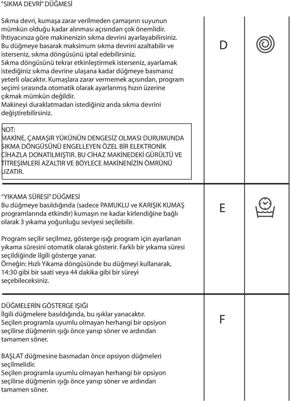 Sıkma döngüsünü tekrar etkinleştirmek isterseniz, ayarlamak istediğiniz sıkma devrine ulaşana kadar düğmeye basmanız yeterli olacaktır.