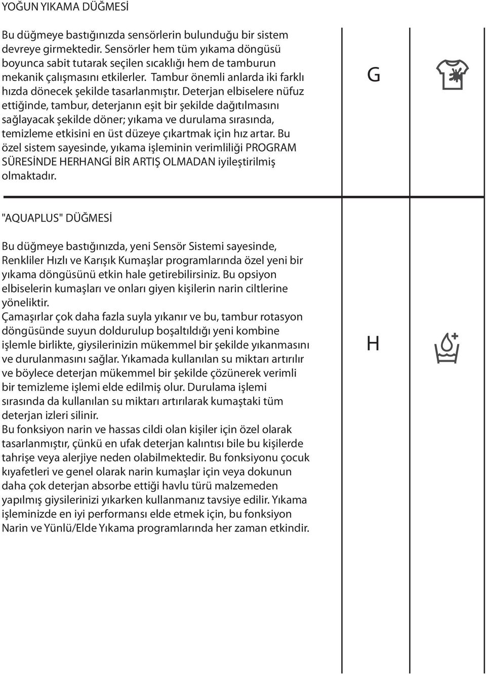 Deterjan elbiselere nüfuz ettiğinde, tambur, deterjanın eşit bir şekilde dağıtılmasını sağlayacak şekilde döner; yıkama ve durulama sırasında, temizleme etkisini en üst düzeye çıkartmak için hız