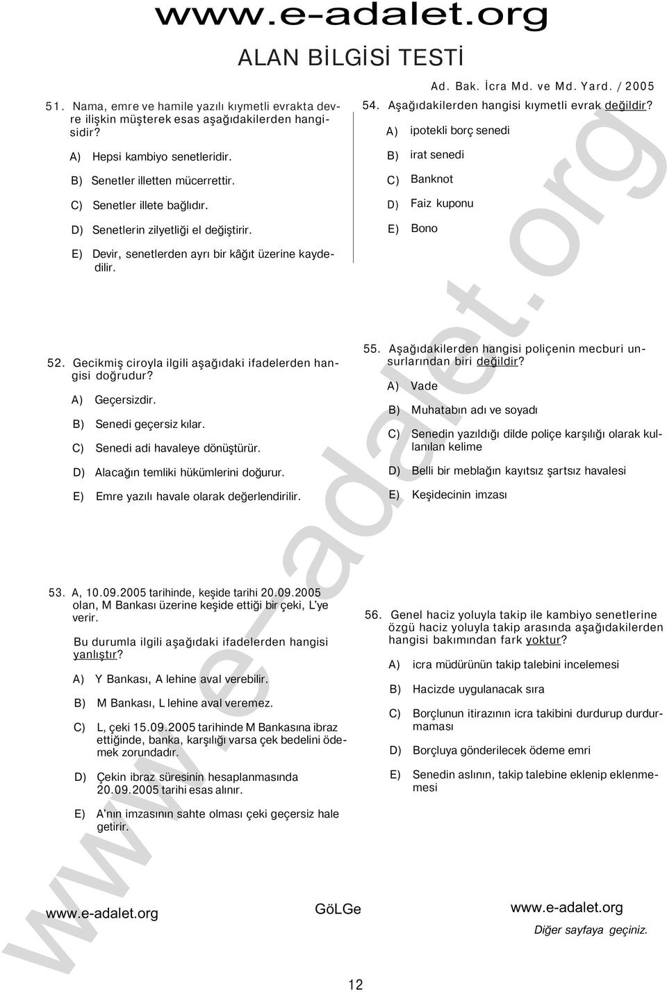 E) Bono E) Devir, senetlerden ayrı bir kâğıt üzerine kaydedilir. 52. Gecikmiş ciroyla ilgili aşağıdaki ifadelerden hangisi doğrudur? ) Geçersizdir. B) Senedi geçersiz kılar.