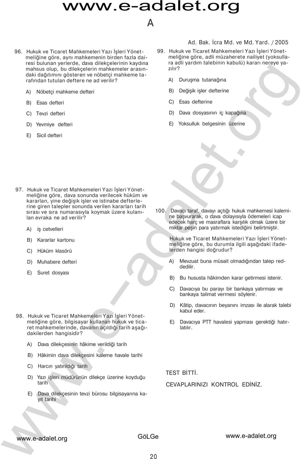 Hukuk ve Ticaret Mahkemeleri Y azı Đşleri Y önetmeliğine göre, dava sonunda verilecek hüküm ve kararlan, yine değişik işler ve istinabe defterlerine giren talepler sonunda verilen kararları tarih