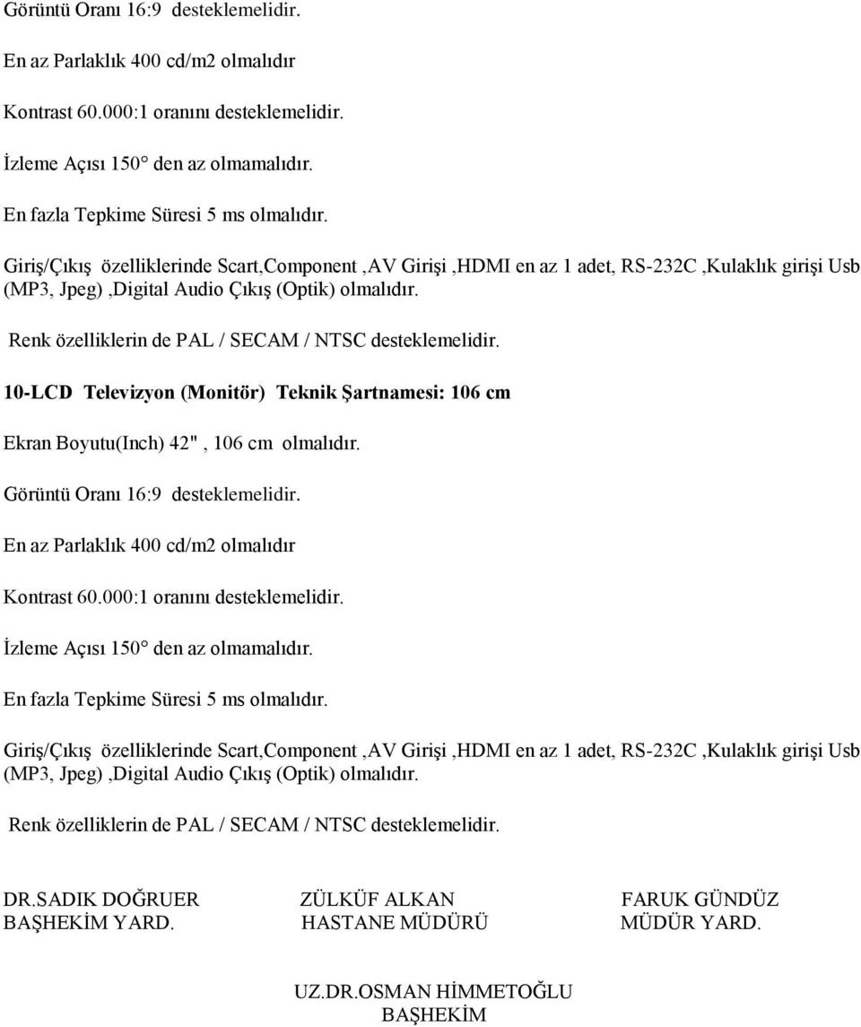 SECAM / NTSC desteklemelidir. 10-LCD Televizyon (Monitör) Teknik Şartnamesi: 106 cm Ekran Boyutu(Inch) 42", 106 cm   SECAM / NTSC desteklemelidir. DR.